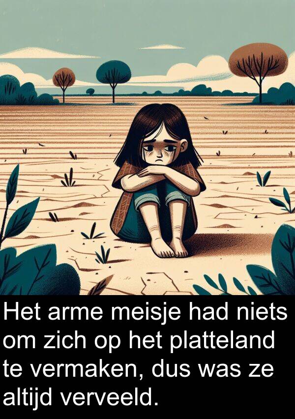 dus: Het arme meisje had niets om zich op het platteland te vermaken, dus was ze altijd verveeld.