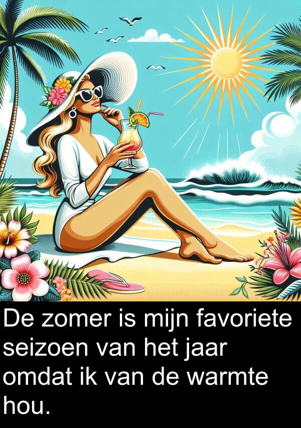 seizoen: De zomer is mijn favoriete seizoen van het jaar omdat ik van de warmte hou.