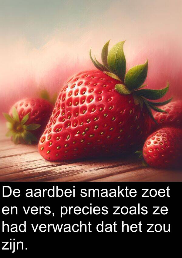 precies: De aardbei smaakte zoet en vers, precies zoals ze had verwacht dat het zou zijn.