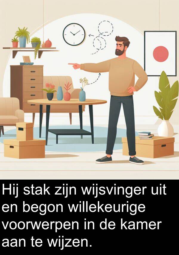stak: Hij stak zijn wijsvinger uit en begon willekeurige voorwerpen in de kamer aan te wijzen.