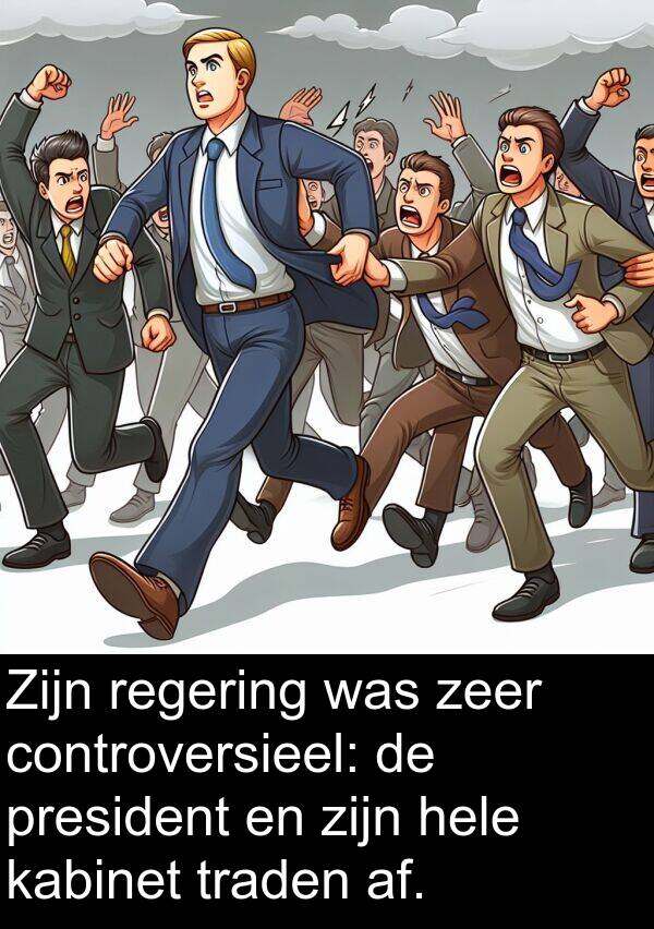 president: Zijn regering was zeer controversieel: de president en zijn hele kabinet traden af.