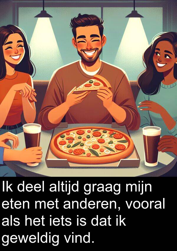 graag: Ik deel altijd graag mijn eten met anderen, vooral als het iets is dat ik geweldig vind.
