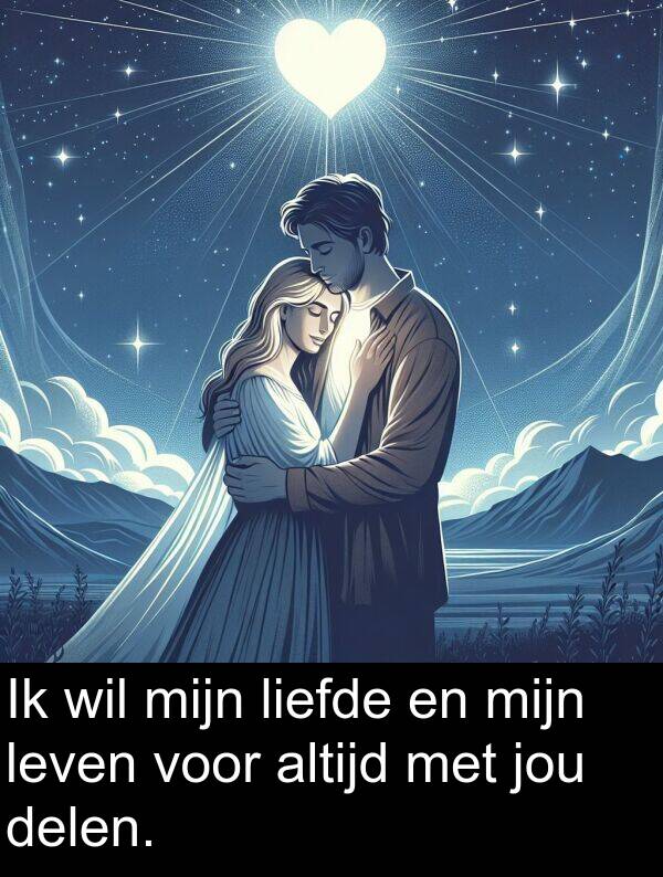 liefde: Ik wil mijn liefde en mijn leven voor altijd met jou delen.