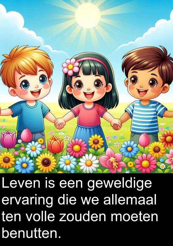 geweldige: Leven is een geweldige ervaring die we allemaal ten volle zouden moeten benutten.