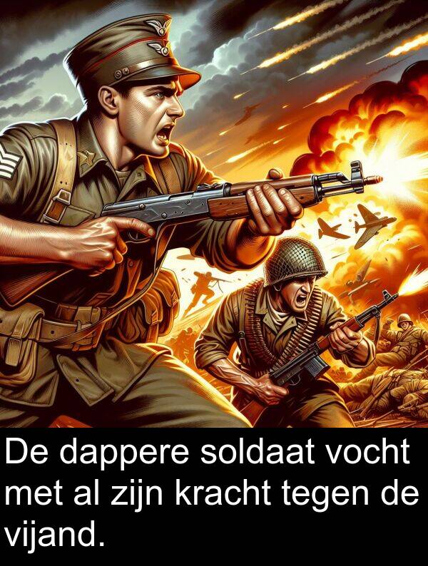 tegen: De dappere soldaat vocht met al zijn kracht tegen de vijand.