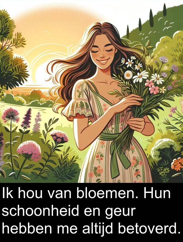 geur: Ik hou van bloemen. Hun schoonheid en geur hebben me altijd betoverd.