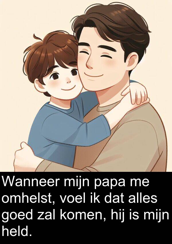 zal: Wanneer mijn papa me omhelst, voel ik dat alles goed zal komen, hij is mijn held.