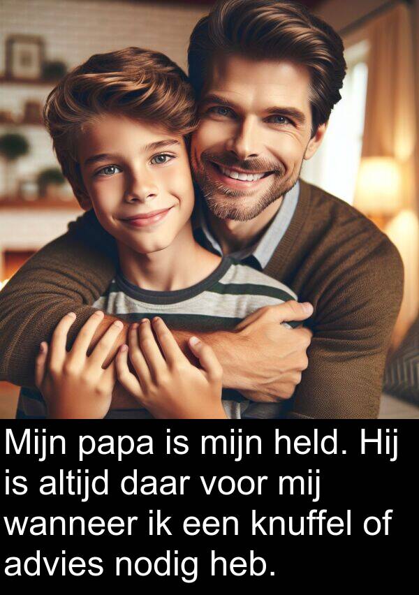 held: Mijn papa is mijn held. Hij is altijd daar voor mij wanneer ik een knuffel of advies nodig heb.