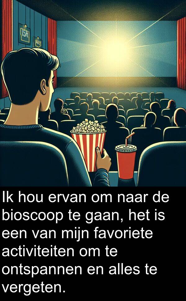 alles: Ik hou ervan om naar de bioscoop te gaan, het is een van mijn favoriete activiteiten om te ontspannen en alles te vergeten.