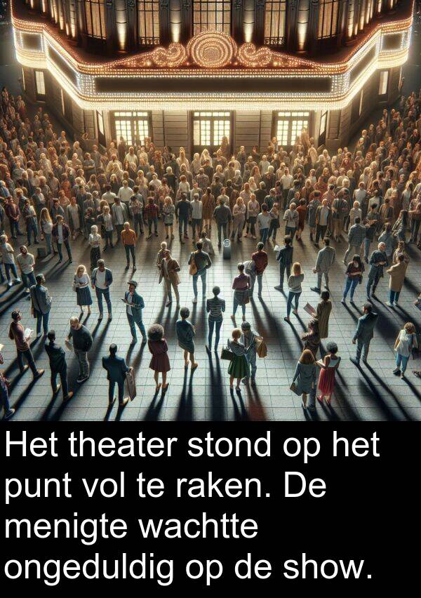 stond: Het theater stond op het punt vol te raken. De menigte wachtte ongeduldig op de show.