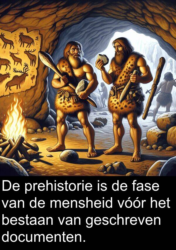 bestaan: De prehistorie is de fase van de mensheid vóór het bestaan van geschreven documenten.