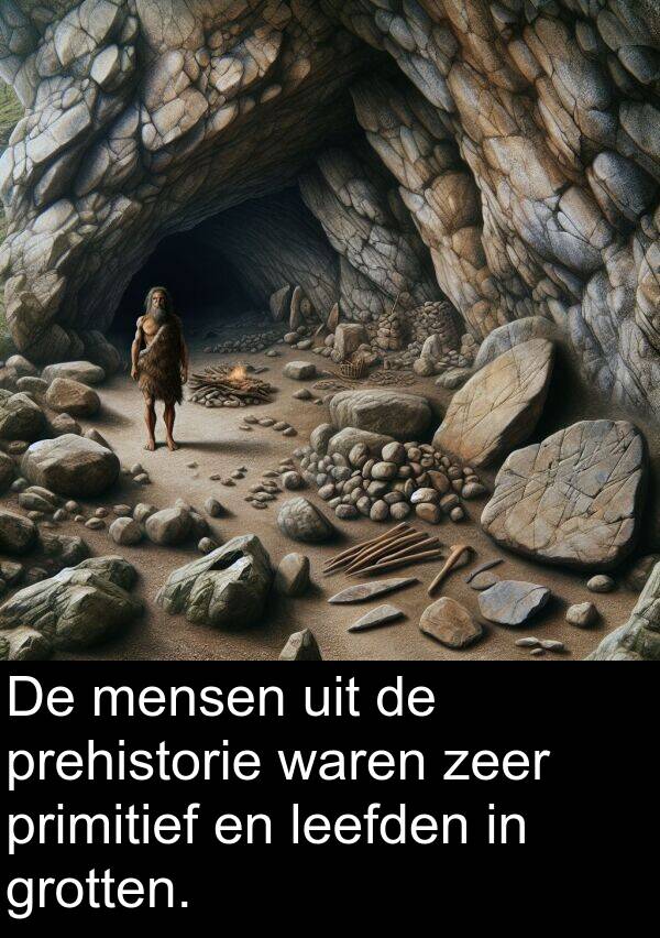grotten: De mensen uit de prehistorie waren zeer primitief en leefden in grotten.