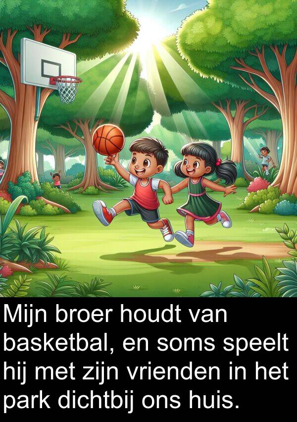 soms: Mijn broer houdt van basketbal, en soms speelt hij met zijn vrienden in het park dichtbij ons huis.