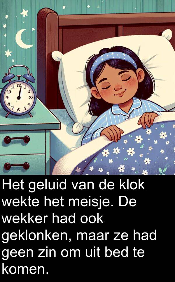 geklonken: Het geluid van de klok wekte het meisje. De wekker had ook geklonken, maar ze had geen zin om uit bed te komen.
