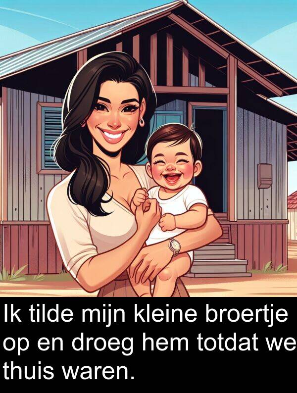droeg: Ik tilde mijn kleine broertje op en droeg hem totdat we thuis waren.