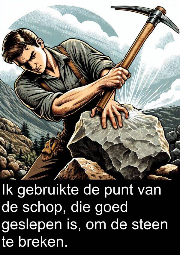 goed: Ik gebruikte de punt van de schop, die goed geslepen is, om de steen te breken.