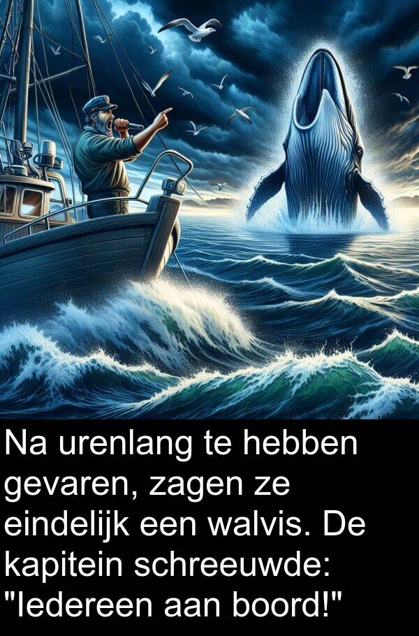gevaren: Na urenlang te hebben gevaren, zagen ze eindelijk een walvis. De kapitein schreeuwde: "Iedereen aan boord!"