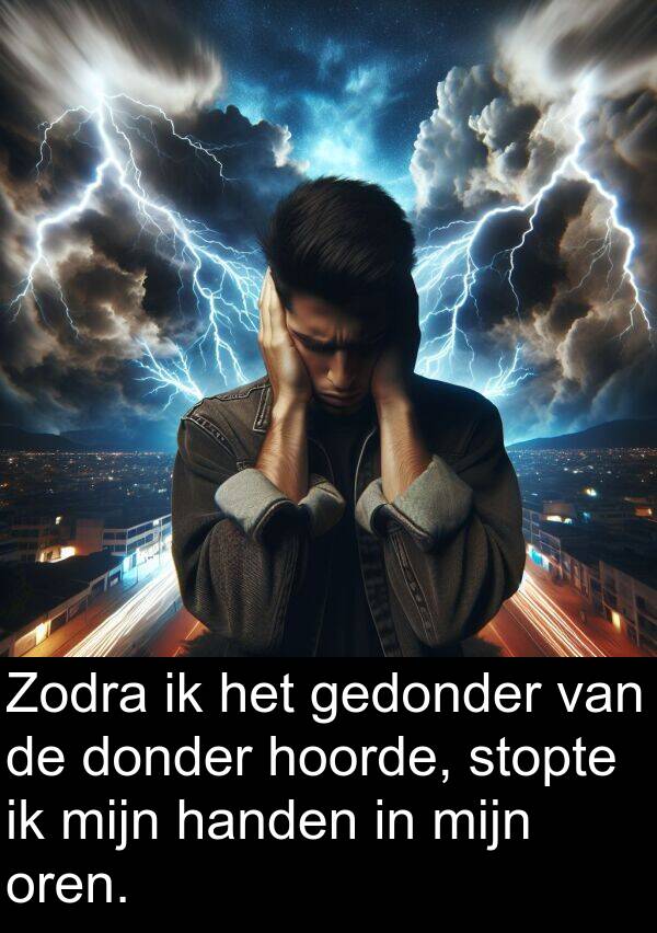 handen: Zodra ik het gedonder van de donder hoorde, stopte ik mijn handen in mijn oren.