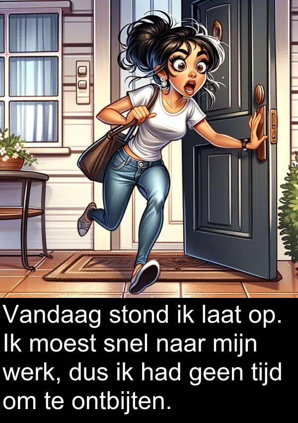 dus: Vandaag stond ik laat op. Ik moest snel naar mijn werk, dus ik had geen tijd om te ontbijten.