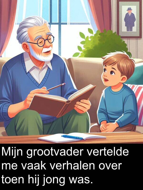 grootvader: Mijn grootvader vertelde me vaak verhalen over toen hij jong was.