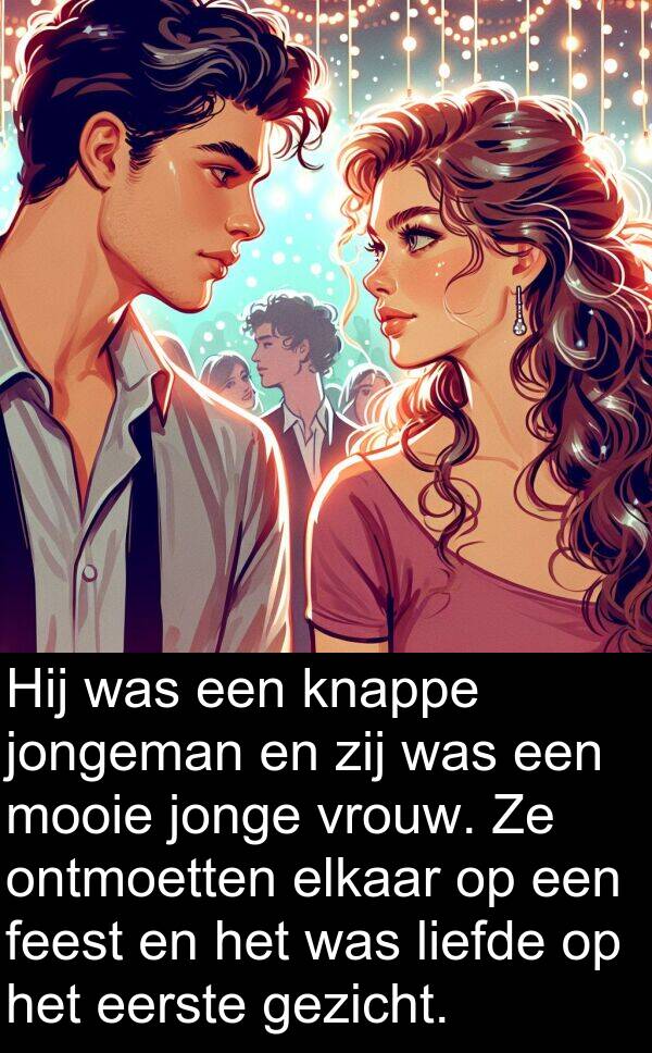 gezicht: Hij was een knappe jongeman en zij was een mooie jonge vrouw. Ze ontmoetten elkaar op een feest en het was liefde op het eerste gezicht.