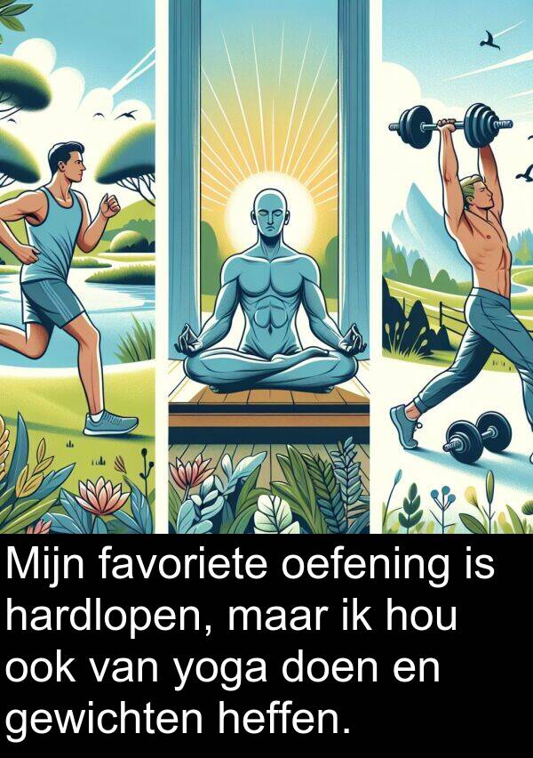 gewichten: Mijn favoriete oefening is hardlopen, maar ik hou ook van yoga doen en gewichten heffen.