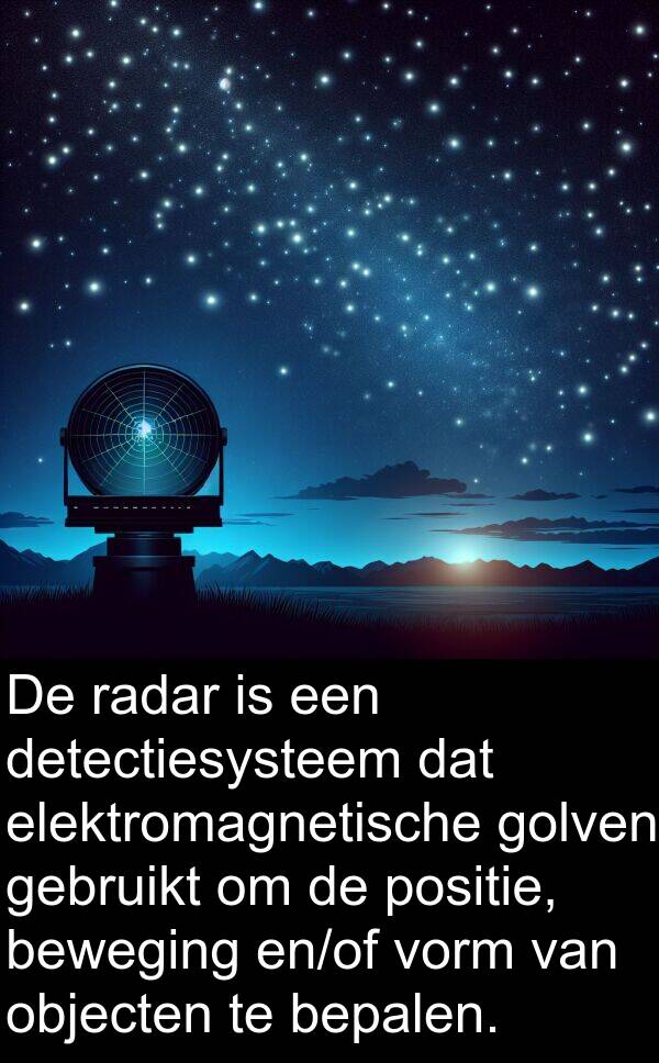 golven: De radar is een detectiesysteem dat elektromagnetische golven gebruikt om de positie, beweging en/of vorm van objecten te bepalen.