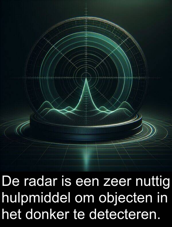 donker: De radar is een zeer nuttig hulpmiddel om objecten in het donker te detecteren.
