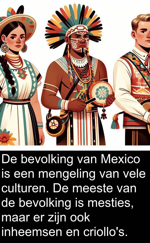 vele: De bevolking van Mexico is een mengeling van vele culturen. De meeste van de bevolking is mesties, maar er zijn ook inheemsen en criollo's.