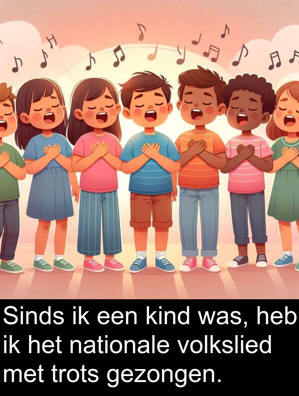 gezongen: Sinds ik een kind was, heb ik het nationale volkslied met trots gezongen.
