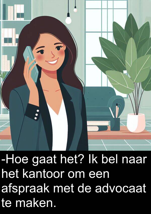 kantoor: -Hoe gaat het? Ik bel naar het kantoor om een afspraak met de advocaat te maken.