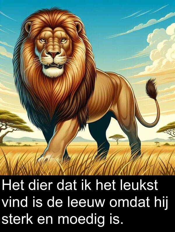 vind: Het dier dat ik het leukst vind is de leeuw omdat hij sterk en moedig is.
