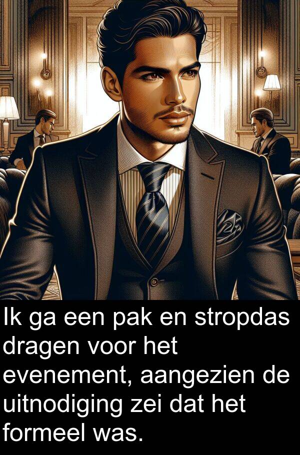 formeel: Ik ga een pak en stropdas dragen voor het evenement, aangezien de uitnodiging zei dat het formeel was.