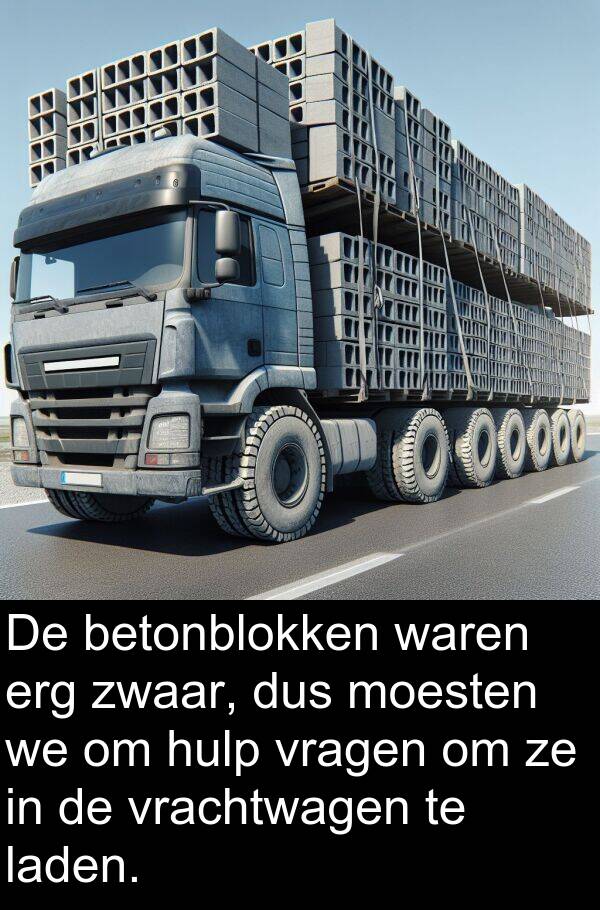 dus: De betonblokken waren erg zwaar, dus moesten we om hulp vragen om ze in de vrachtwagen te laden.