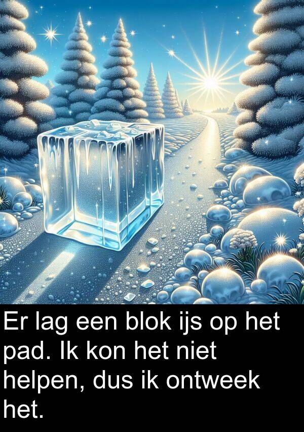 dus: Er lag een blok ijs op het pad. Ik kon het niet helpen, dus ik ontweek het.