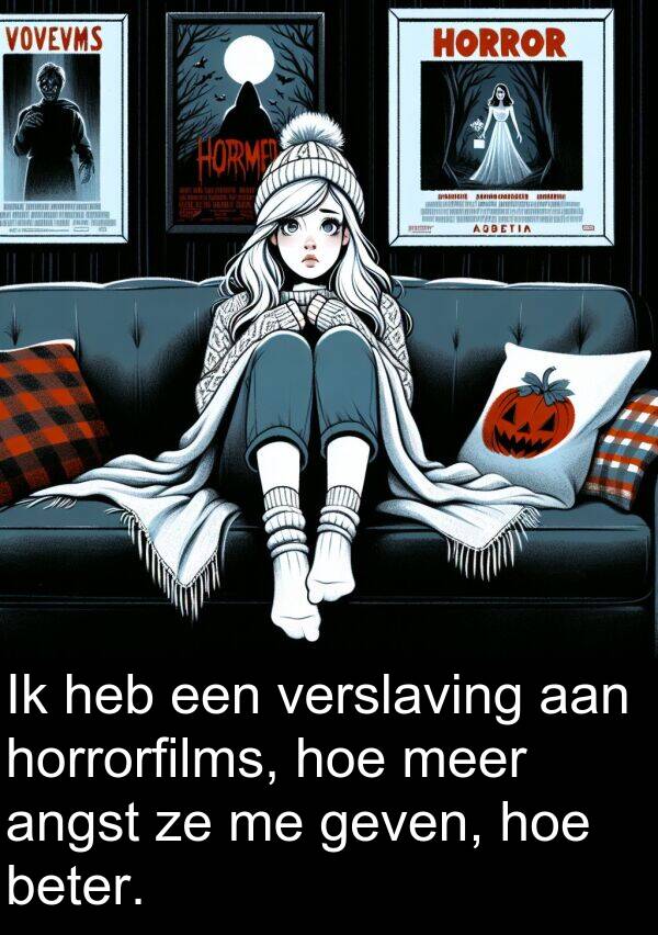 geven: Ik heb een verslaving aan horrorfilms, hoe meer angst ze me geven, hoe beter.