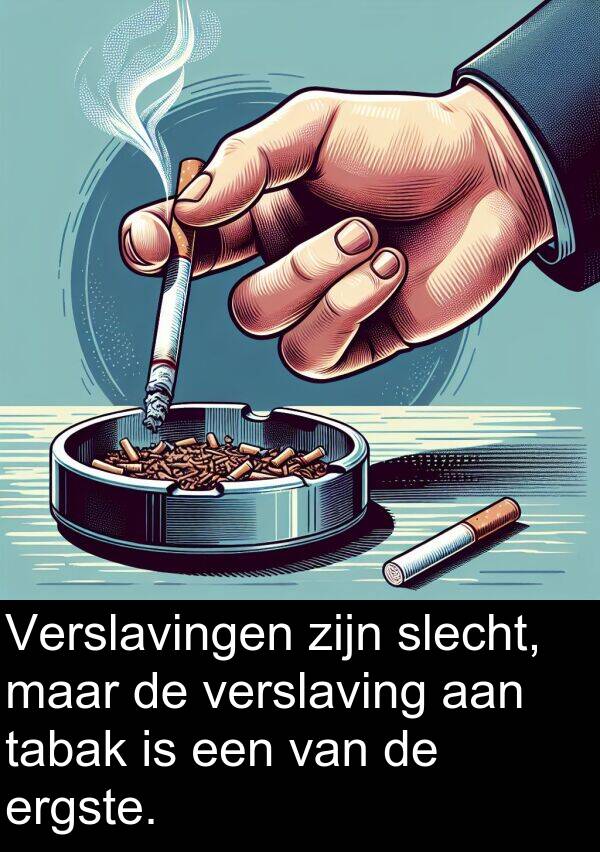slecht: Verslavingen zijn slecht, maar de verslaving aan tabak is een van de ergste.