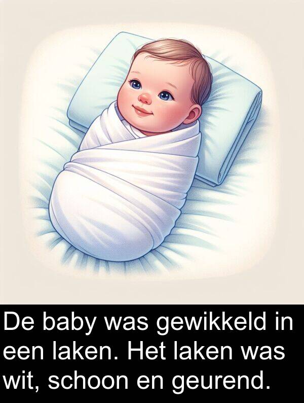 gewikkeld: De baby was gewikkeld in een laken. Het laken was wit, schoon en geurend.