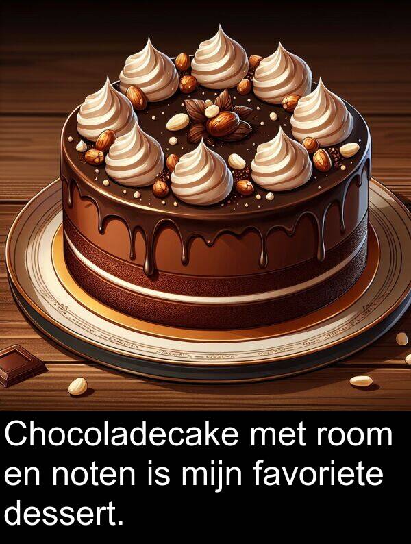 dessert: Chocoladecake met room en noten is mijn favoriete dessert.