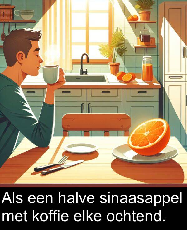 sinaasappel: Als een halve sinaasappel met koffie elke ochtend.