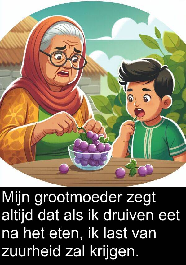 grootmoeder: Mijn grootmoeder zegt altijd dat als ik druiven eet na het eten, ik last van zuurheid zal krijgen.
