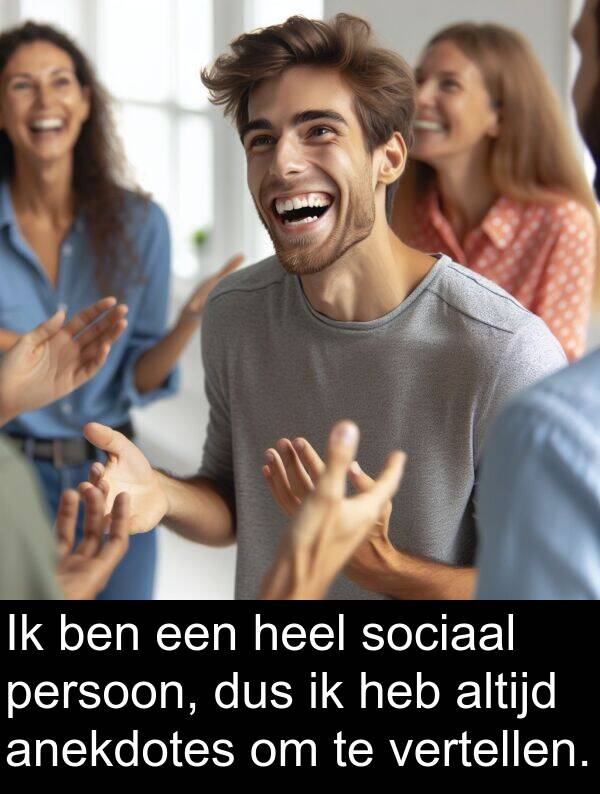 dus: Ik ben een heel sociaal persoon, dus ik heb altijd anekdotes om te vertellen.