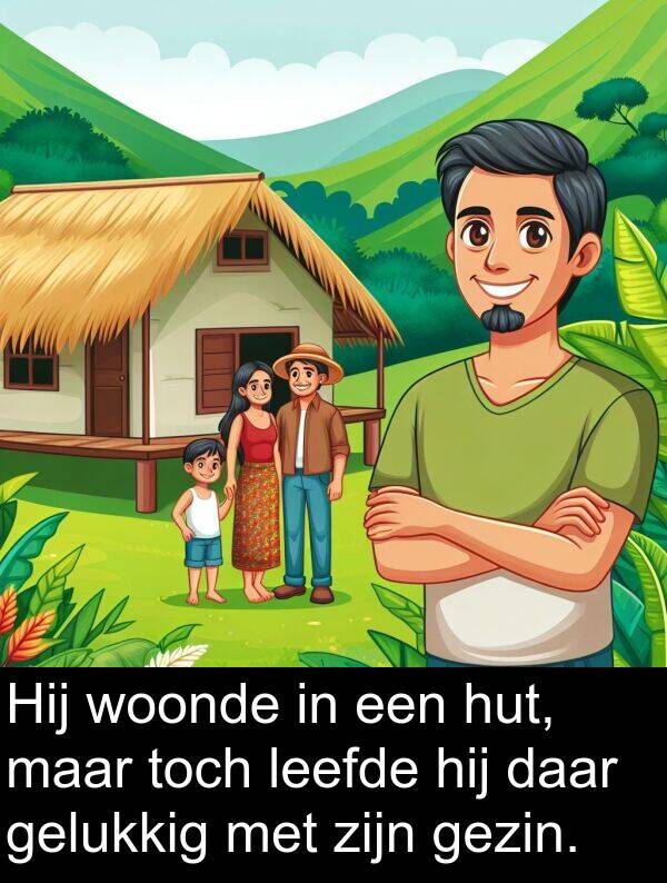 gelukkig: Hij woonde in een hut, maar toch leefde hij daar gelukkig met zijn gezin.