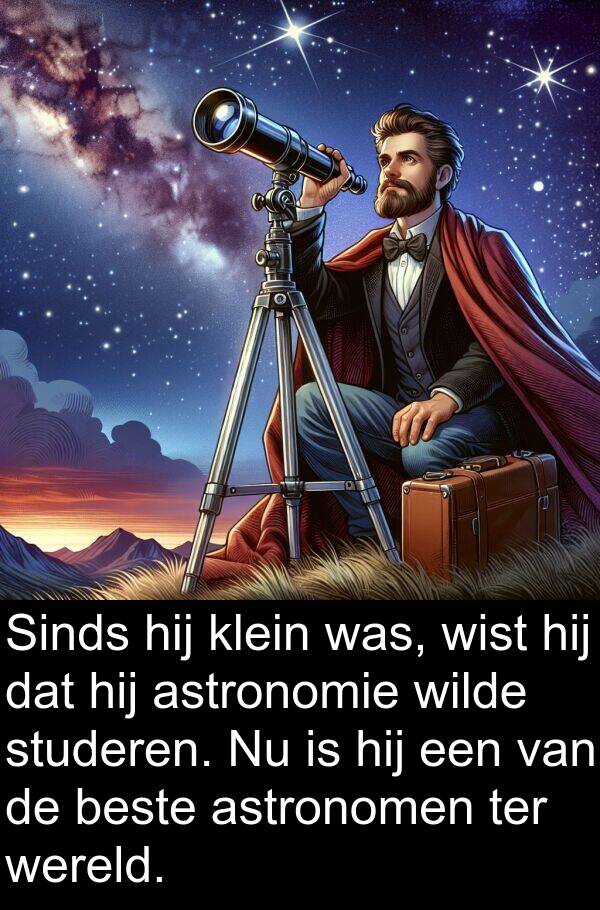 beste: Sinds hij klein was, wist hij dat hij astronomie wilde studeren. Nu is hij een van de beste astronomen ter wereld.