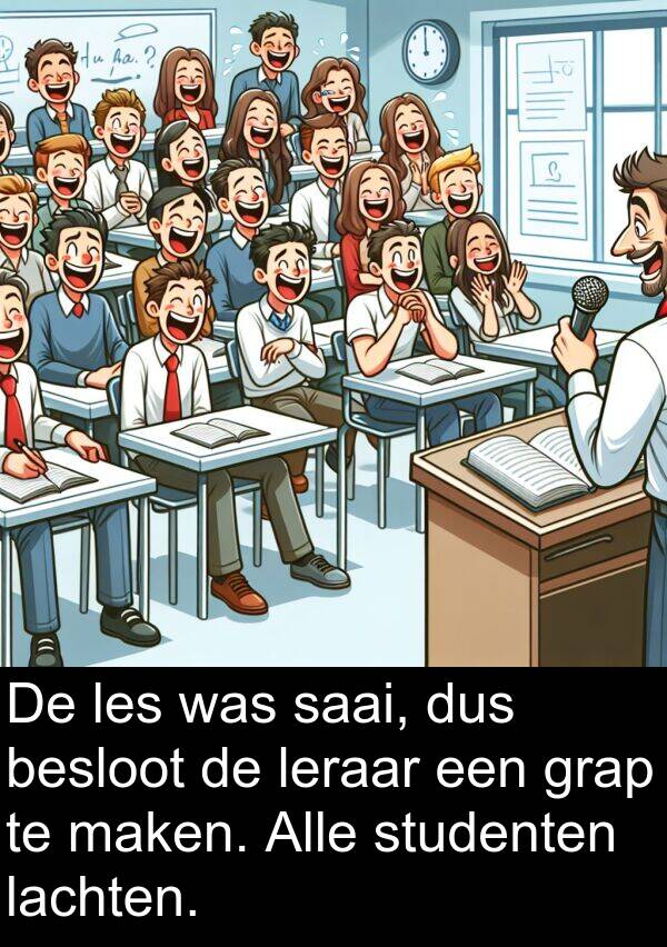 dus: De les was saai, dus besloot de leraar een grap te maken. Alle studenten lachten.
