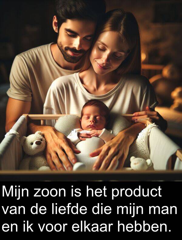 liefde: Mijn zoon is het product van de liefde die mijn man en ik voor elkaar hebben.