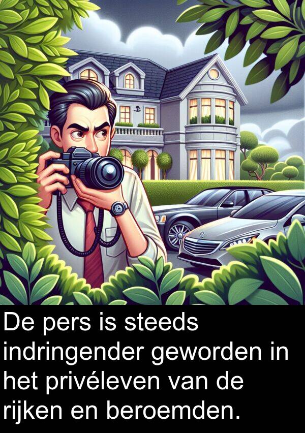 geworden: De pers is steeds indringender geworden in het privéleven van de rijken en beroemden.