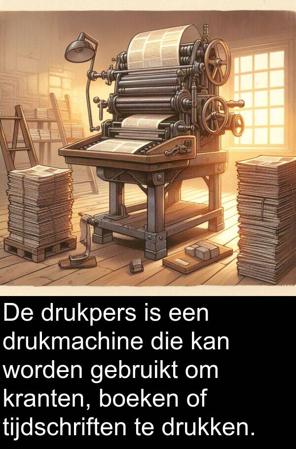 drukpers: De drukpers is een drukmachine die kan worden gebruikt om kranten, boeken of tijdschriften te drukken.