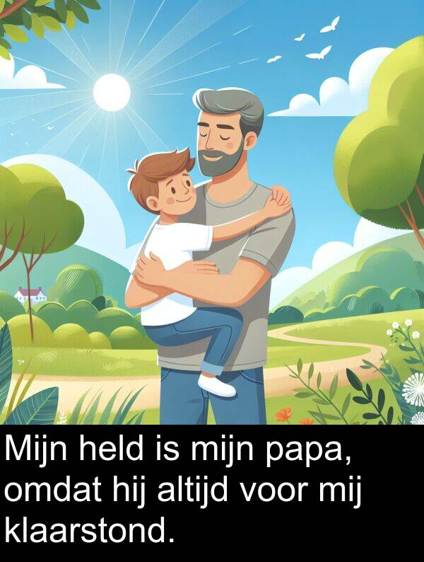 held: Mijn held is mijn papa, omdat hij altijd voor mij klaarstond.