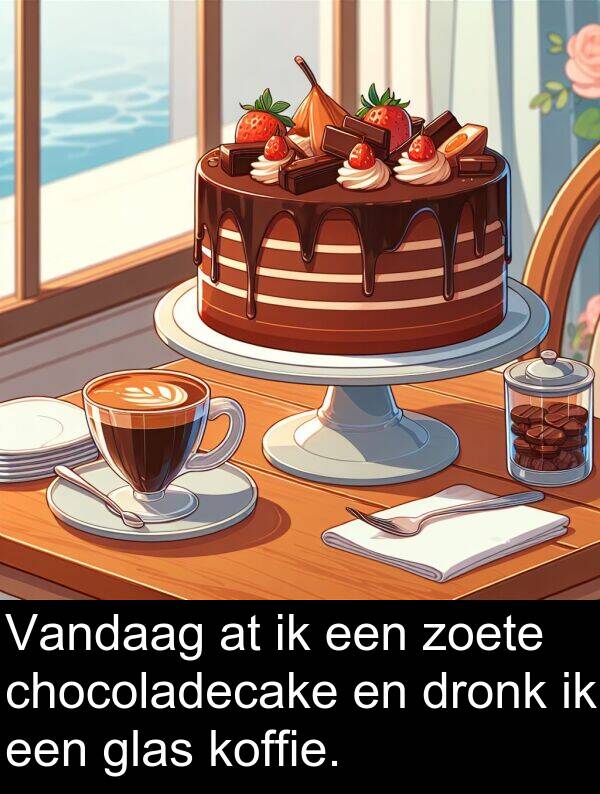 glas: Vandaag at ik een zoete chocoladecake en dronk ik een glas koffie.